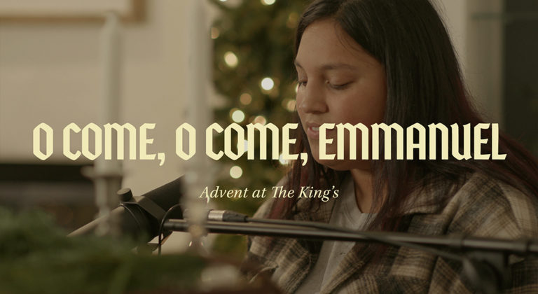 Advent At The King’s: “O Come, O Come Emmanuel”